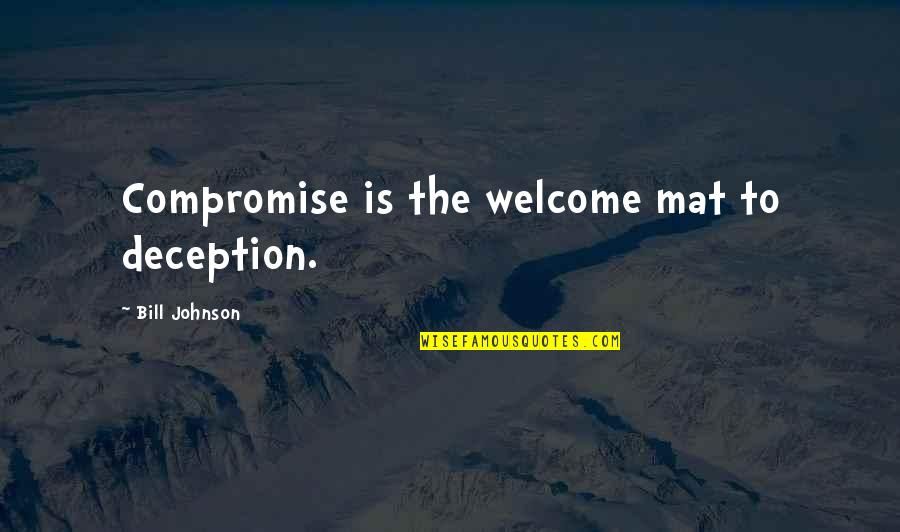Welcome Quotes By Bill Johnson: Compromise is the welcome mat to deception.