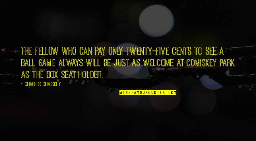 Welcome Quotes By Charles Comiskey: The fellow who can pay only twenty-five cents