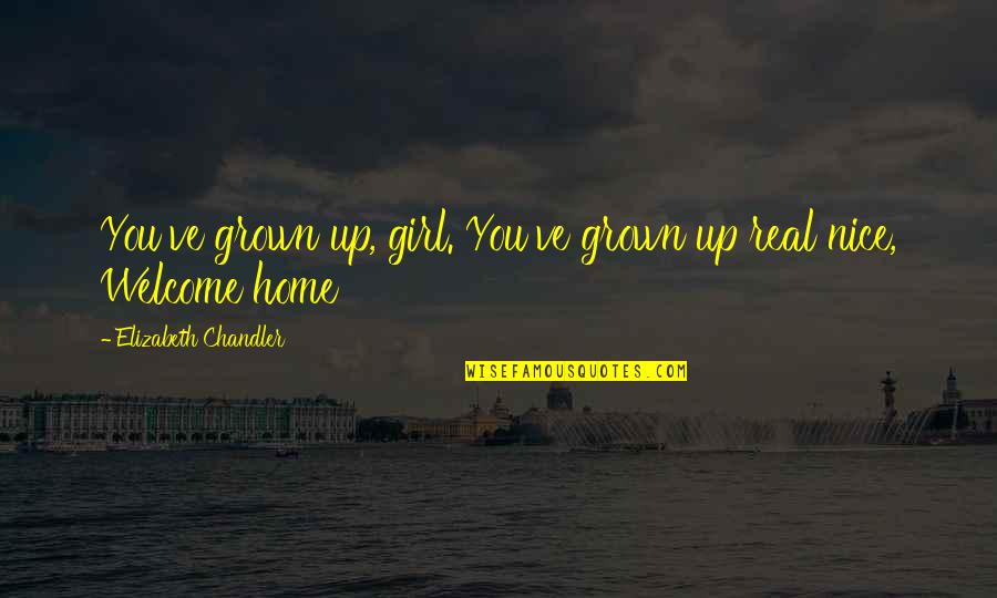 Welcome Quotes By Elizabeth Chandler: You've grown up, girl. You've grown up real
