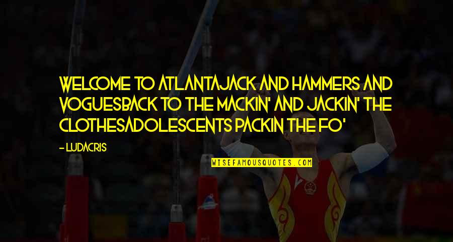 Welcome Quotes By Ludacris: Welcome to AtlantaJack and hammers and voguesBack to