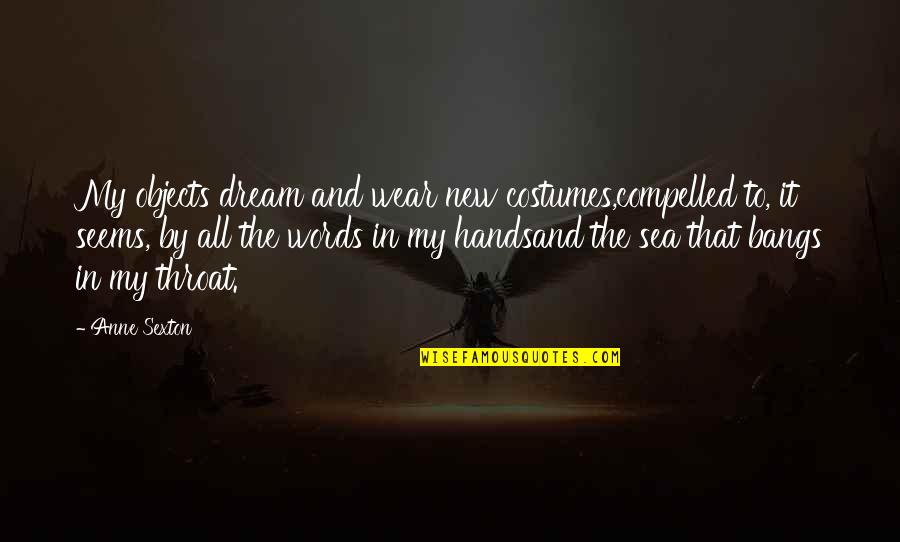 Welcome Ramadan Quotes By Anne Sexton: My objects dream and wear new costumes,compelled to, Welcome Ramadan Quotes By Anne Sexton: My objects dream and wear new costumes,compelled to,