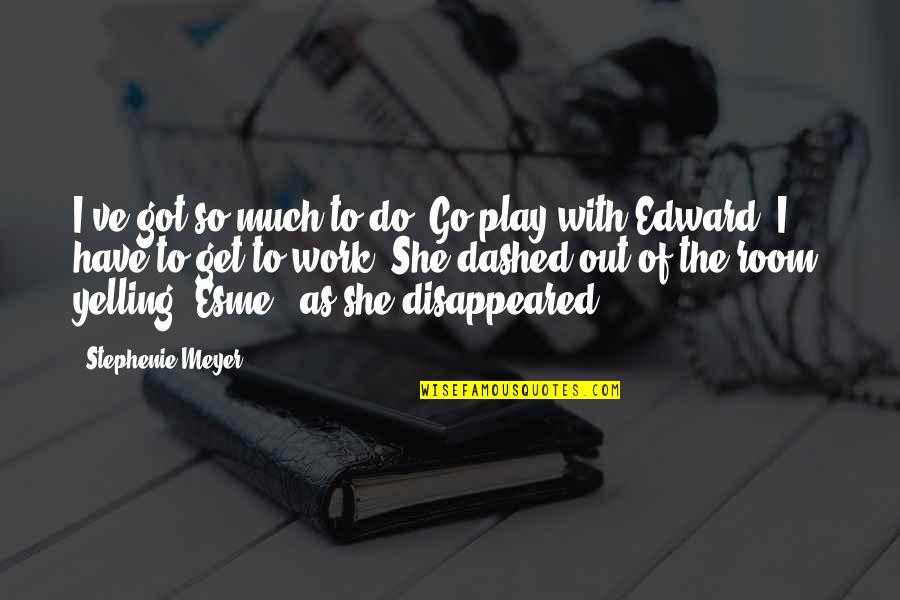Welcome Religious Quotes By Stephenie Meyer: I've got so much to do! Go play Welcome Religious Quotes By Stephenie Meyer: I've got so much to do! Go play