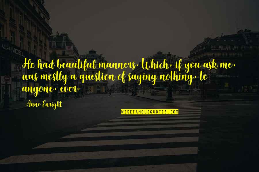 Welcome School Quotes By Anne Enright: He had beautiful manners. Which, if you ask Welcome School Quotes By Anne Enright: He had beautiful manners. Which, if you ask