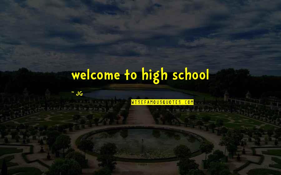 Welcome School Quotes By JG: welcome to high school