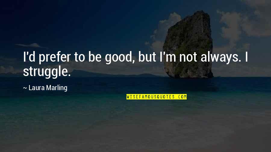 Welcome School Quotes By Laura Marling: I'd prefer to be good, but I'm not Welcome School Quotes By Laura Marling: I'd prefer to be good, but I'm not