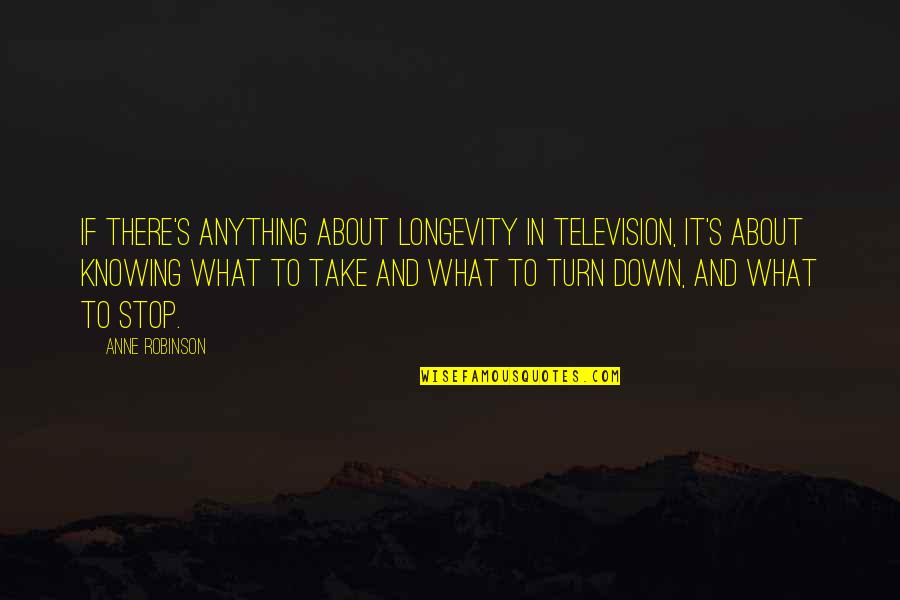 Welcome Short Quotes By Anne Robinson: If there's anything about longevity in television, it's Welcome Short Quotes By Anne Robinson: If there's anything about longevity in television, it's