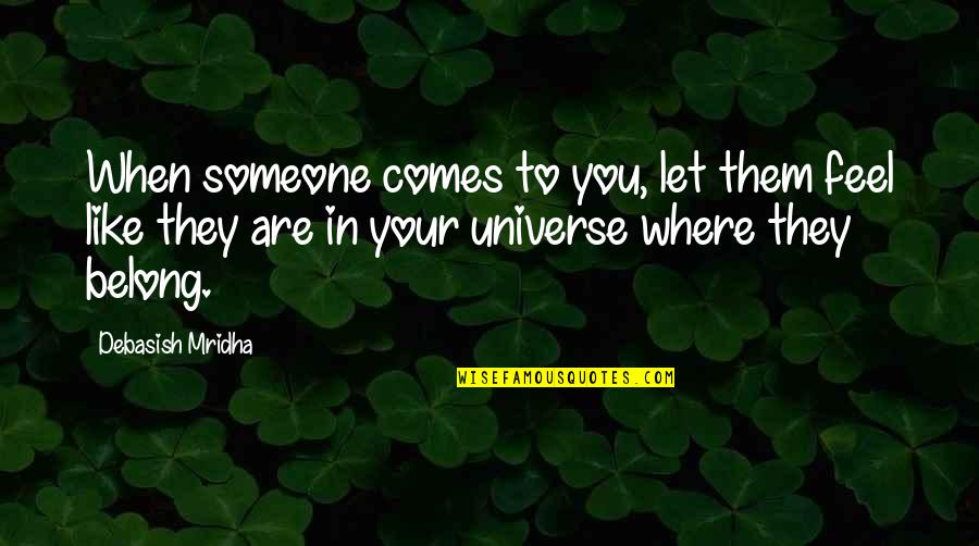 Welcome Someone In Life Quotes By Debasish Mridha: When someone comes to you, let them feel