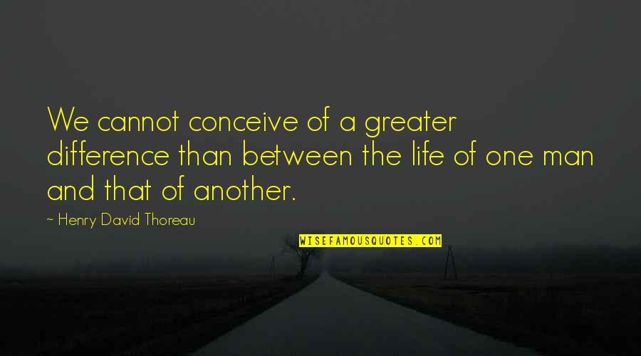 Welcome Speech Quotes By Henry David Thoreau: We cannot conceive of a greater difference than