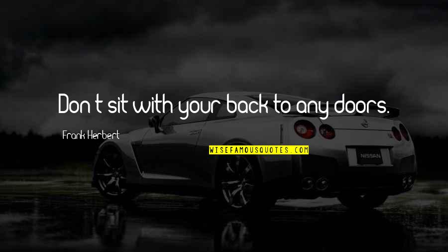 Welcome Stranger Quotes By Frank Herbert: Don't sit with your back to any doors. Welcome Stranger Quotes By Frank Herbert: Don't sit with your back to any doors.