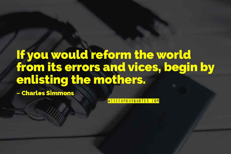 Welcome The Gathering Quotes By Charles Simmons: If you would reform the world from its