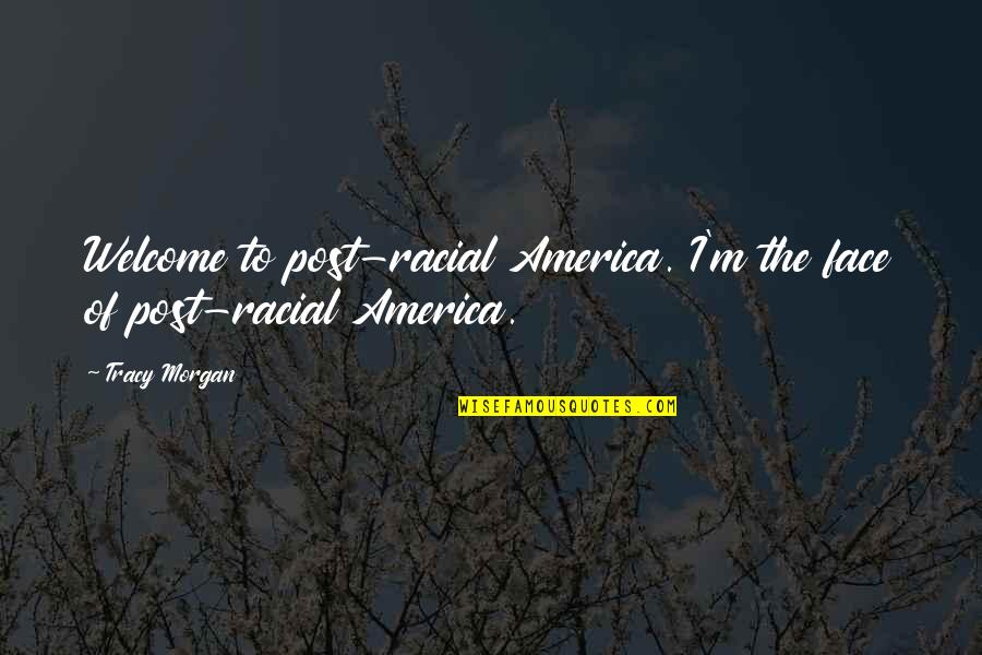 Welcome To America Quotes By Tracy Morgan: Welcome to post-racial America. I'm the face of