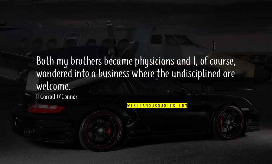 Welcome To Business Quotes By Carroll O'Connor: Both my brothers became physicians and I, of