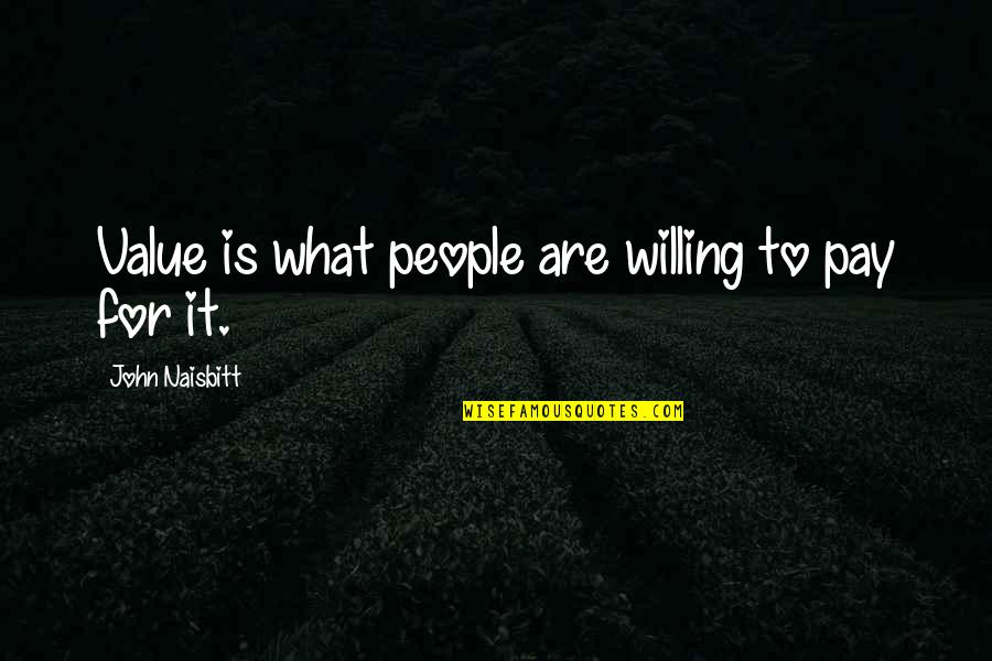 Welcome To Business Quotes By John Naisbitt: Value is what people are willing to pay