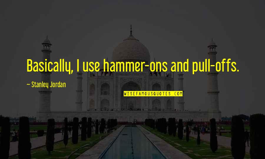 Welcome To Business Quotes By Stanley Jordan: Basically, I use hammer-ons and pull-offs. Welcome To Business Quotes By Stanley Jordan: Basically, I use hammer-ons and pull-offs.