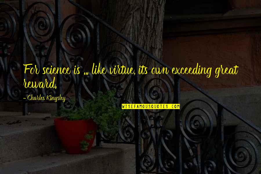 Welcome To Fatherland Quotes By Charles Kingsley: For science is ... like virtue, its own Welcome To Fatherland Quotes By Charles Kingsley: For science is ... like virtue, its own