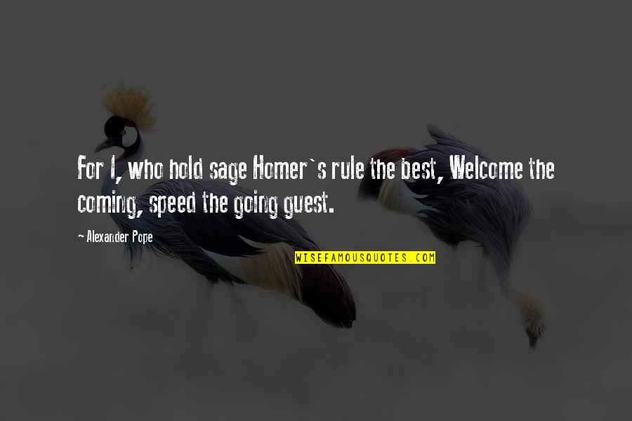 Welcome To Guests Quotes By Alexander Pope: For I, who hold sage Homer's rule the