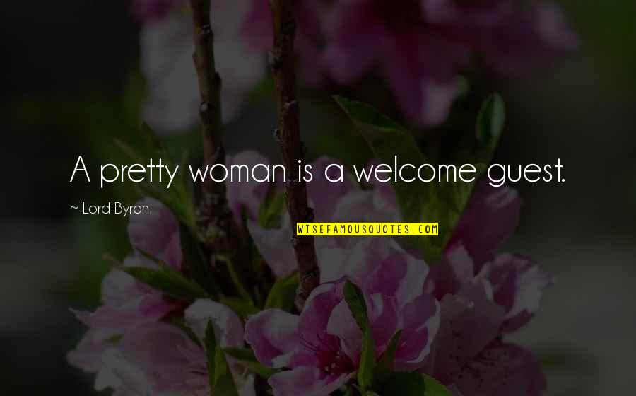 Welcome To Guests Quotes By Lord Byron: A pretty woman is a welcome guest.