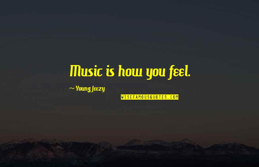 Welcome To Hyderabad Quotes By Young Jeezy: Music is how you feel.