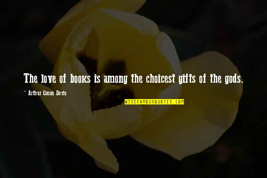 Welcome To Legality Quotes By Arthur Conan Doyle: The love of books is among the choicest Welcome To Legality Quotes By Arthur Conan Doyle: The love of books is among the choicest
