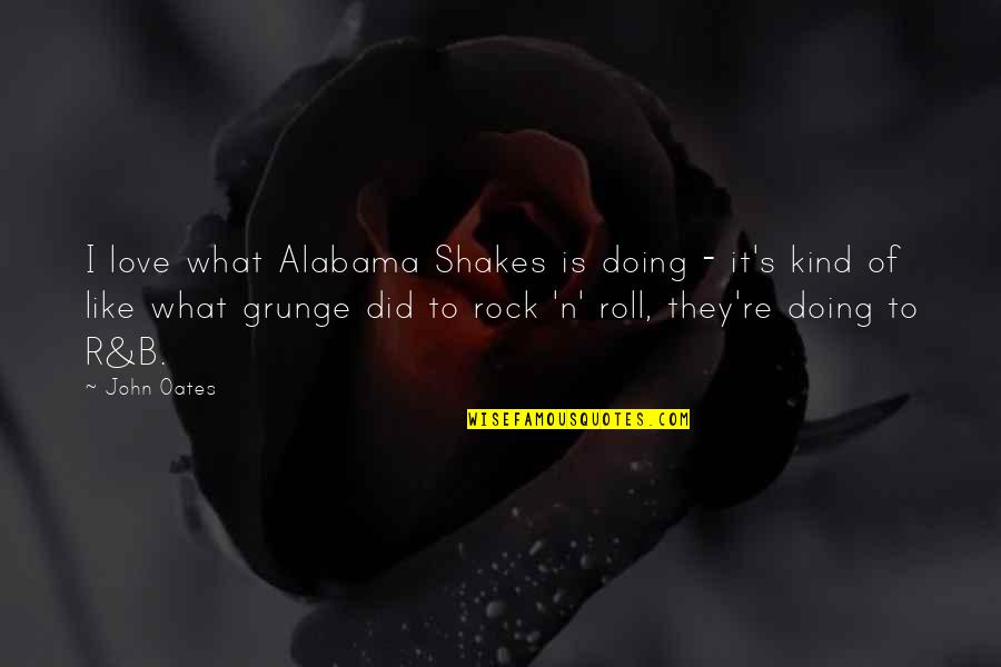Welcome To Legality Quotes By John Oates: I love what Alabama Shakes is doing - Welcome To Legality Quotes By John Oates: I love what Alabama Shakes is doing -