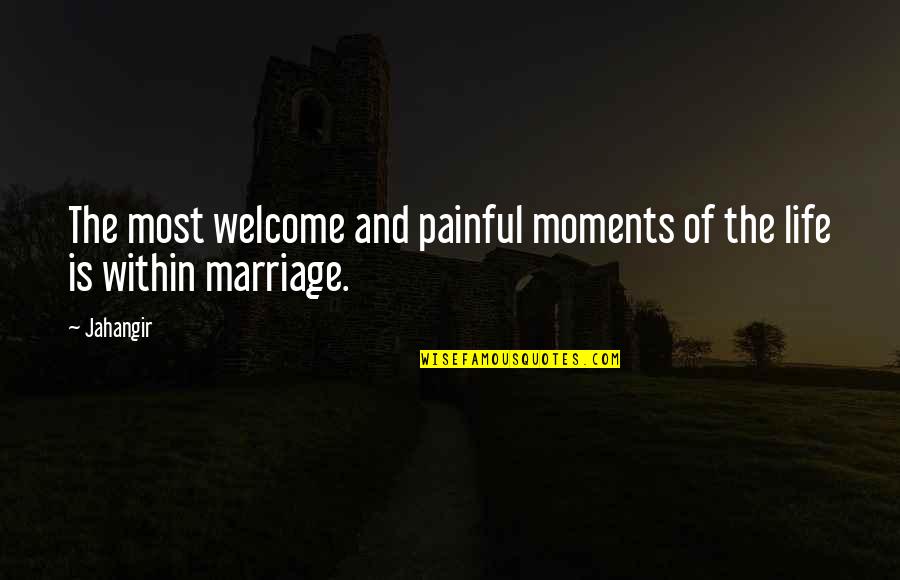 Welcome To Marriage Quotes By Jahangir: The most welcome and painful moments of the