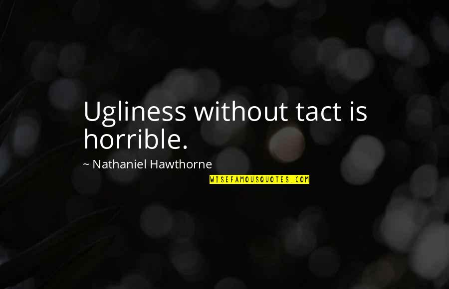 Welcome To Marriage Quotes By Nathaniel Hawthorne: Ugliness without tact is horrible.