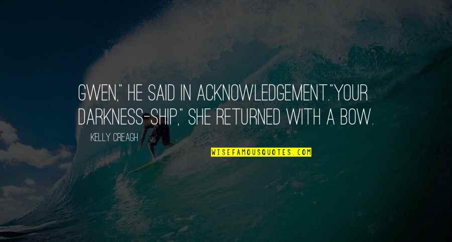 Welcome To Married Life Quotes By Kelly Creagh: Gwen," he said in acknowledgement."Your darkness-ship," she returned