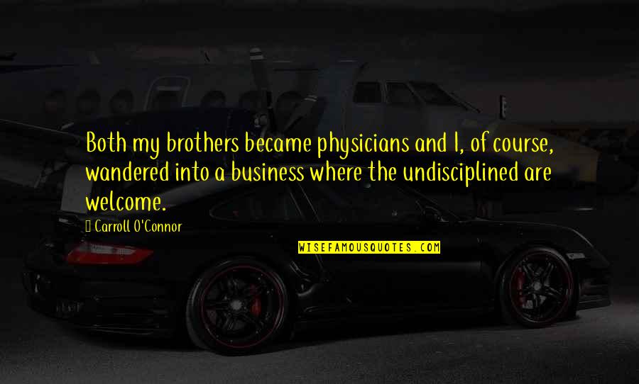 Welcome To My Business Quotes By Carroll O'Connor: Both my brothers became physicians and I, of