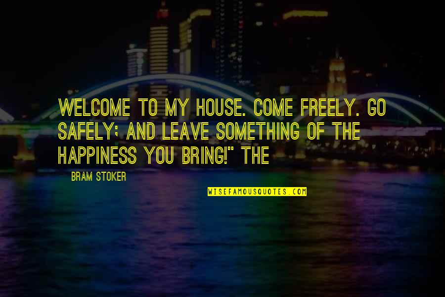 Welcome To My Quotes By Bram Stoker: Welcome to my house. Come freely. Go safely;