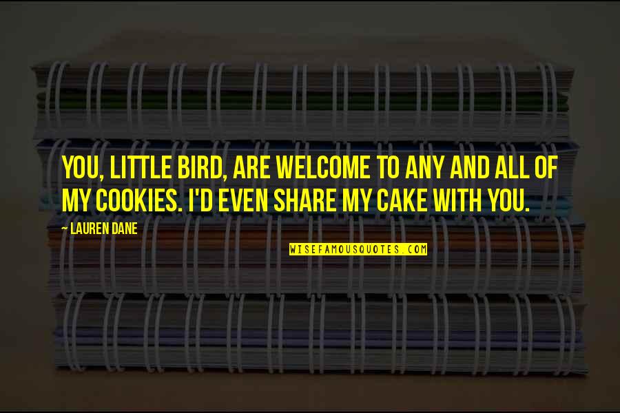 Welcome To My Quotes By Lauren Dane: You, little bird, are welcome to any and