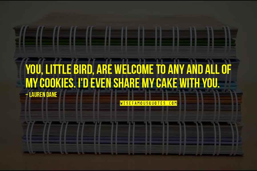 Welcome To My Quotes By Lauren Dane: You, little bird, are welcome to any and Welcome To My Quotes By Lauren Dane: You, little bird, are welcome to any and