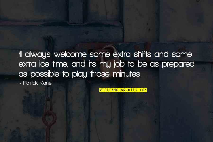 Welcome To My Quotes By Patrick Kane: I'll always welcome some extra shifts and some Welcome To My Quotes By Patrick Kane: I'll always welcome some extra shifts and some