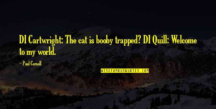Welcome To My Quotes By Paul Cornell: DI Cartwright: The cat is booby trapped? DI Welcome To My Quotes By Paul Cornell: DI Cartwright: The cat is booby trapped? DI