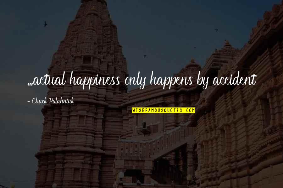 Welcome To My Shop Quotes By Chuck Palahniuk: ...actual happiness only happens by accident Welcome To My Shop Quotes By Chuck Palahniuk: ...actual happiness only happens by accident
