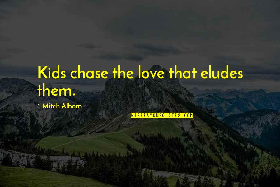 Welcome To My Shop Quotes By Mitch Albom: Kids chase the love that eludes them. Welcome To My Shop Quotes By Mitch Albom: Kids chase the love that eludes them.