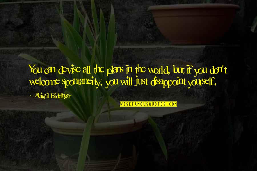 Welcome To My World Quotes By Abigail Biddinger: You can devise all the plans in the Welcome To My World Quotes By Abigail Biddinger: You can devise all the plans in the