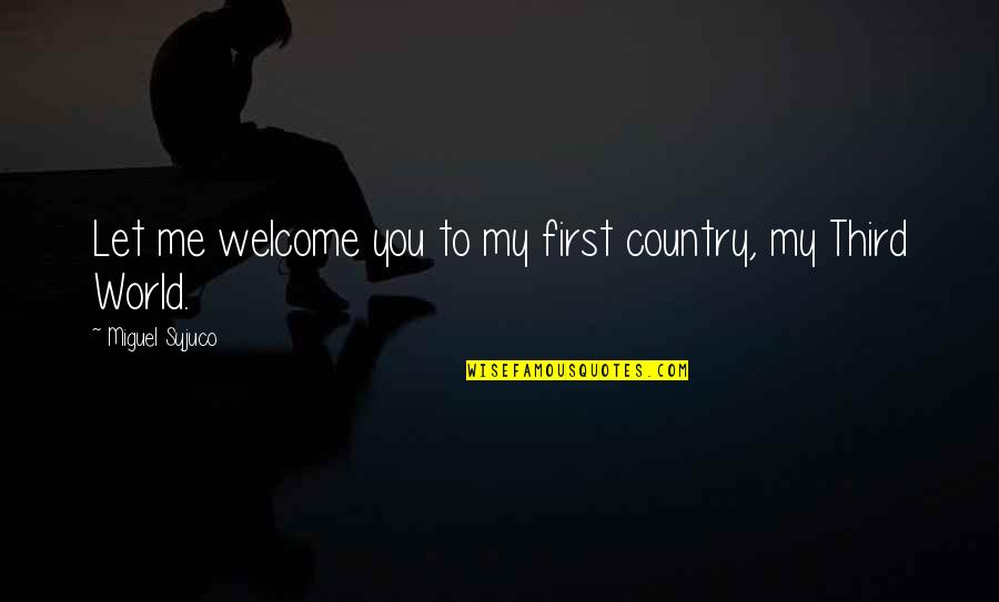 Welcome To My World Quotes By Miguel Syjuco: Let me welcome you to my first country, Welcome To My World Quotes By Miguel Syjuco: Let me welcome you to my first country,