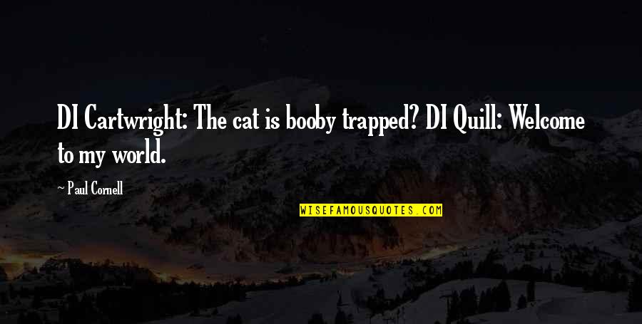 Welcome To My World Quotes By Paul Cornell: DI Cartwright: The cat is booby trapped? DI