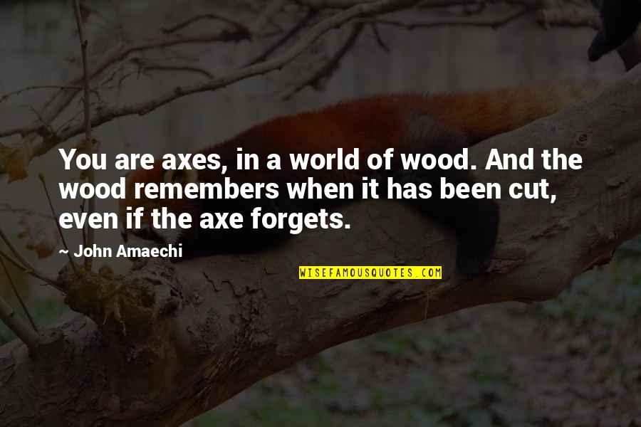Welcome To New Life Quotes By John Amaechi: You are axes, in a world of wood. Welcome To New Life Quotes By John Amaechi: You are axes, in a world of wood.
