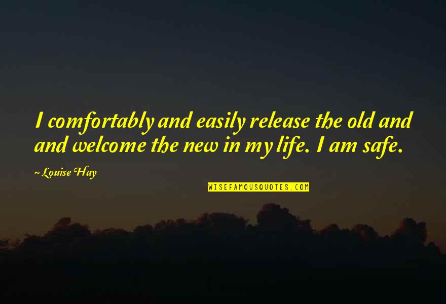 Welcome To New Life Quotes By Louise Hay: I comfortably and easily release the old and Welcome To New Life Quotes By Louise Hay: I comfortably and easily release the old and