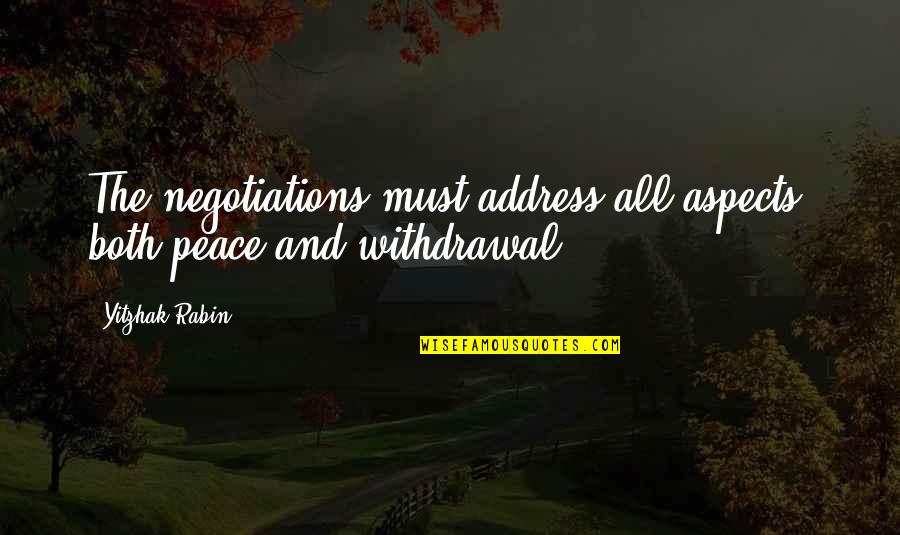 Welcome To New Life Quotes By Yitzhak Rabin: The negotiations must address all aspects, both peace