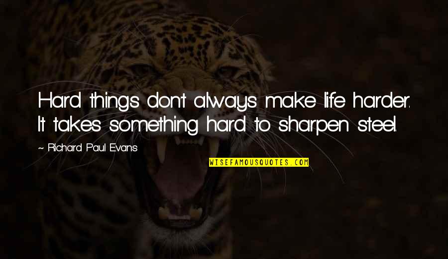 Welcome To New Office Quotes By Richard Paul Evans: Hard things don't always make life harder. It Welcome To New Office Quotes By Richard Paul Evans: Hard things don't always make life harder. It