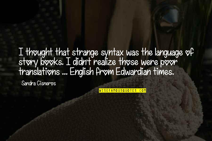Welcome To New World Baby Quotes By Sandra Cisneros: I thought that strange syntax was the language Welcome To New World Baby Quotes By Sandra Cisneros: I thought that strange syntax was the language
