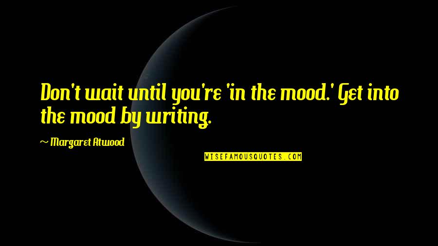 Welcome To Night Vale Cecil Quotes By Margaret Atwood: Don't wait until you're 'in the mood.' Get Welcome To Night Vale Cecil Quotes By Margaret Atwood: Don't wait until you're 'in the mood.' Get