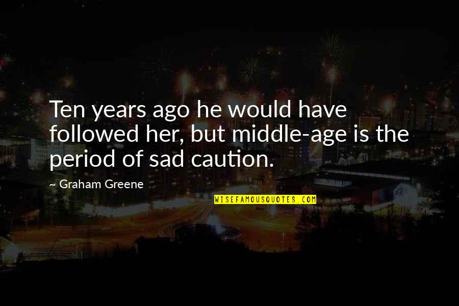 Welcome To Night Vale Librarian Quotes By Graham Greene: Ten years ago he would have followed her, Welcome To Night Vale Librarian Quotes By Graham Greene: Ten years ago he would have followed her,