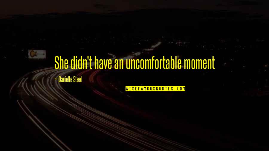 Welcome To North Carolina Quotes By Danielle Steel: She didn't have an uncomfortable moment Welcome To North Carolina Quotes By Danielle Steel: She didn't have an uncomfortable moment
