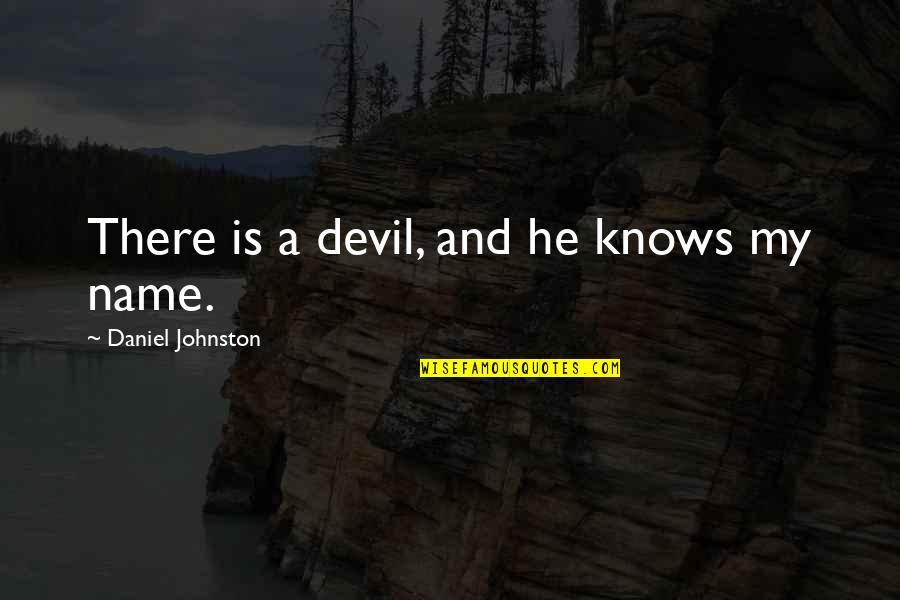 Welcome To Oakland Quotes By Daniel Johnston: There is a devil, and he knows my Welcome To Oakland Quotes By Daniel Johnston: There is a devil, and he knows my