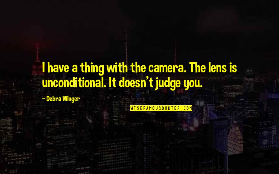 Welcome To Our Business Quotes By Debra Winger: I have a thing with the camera. The