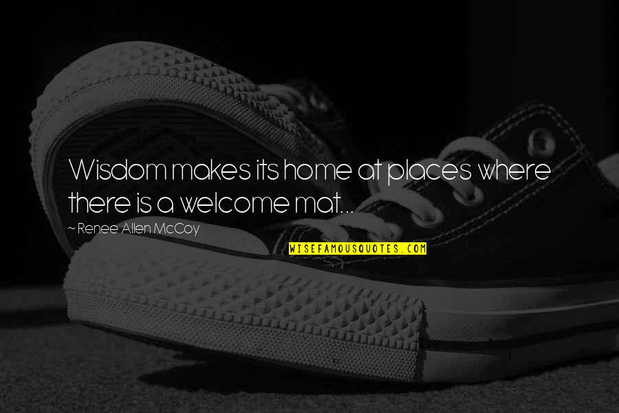 Welcome To Our Home Quotes By Renee Allen McCoy: Wisdom makes its home at places where there