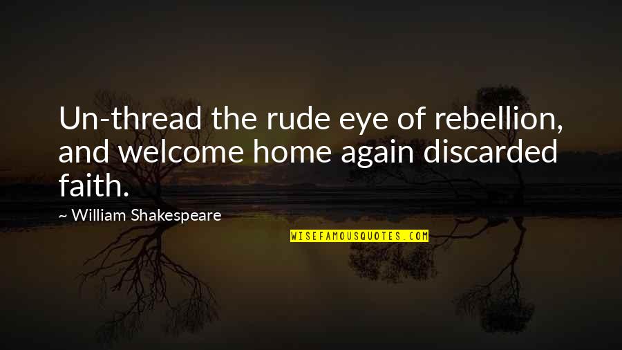 Welcome To Our Home Quotes By William Shakespeare: Un-thread the rude eye of rebellion, and welcome